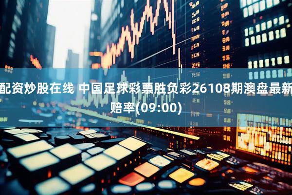 配资炒股在线 中国足球彩票胜负彩26108期澳盘最新赔率(09:00)